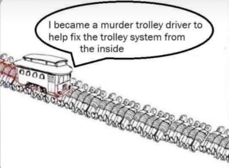 [trolley problem meme] speech bubble: I became a murder trolley driver to help fix the trolley system from the inside